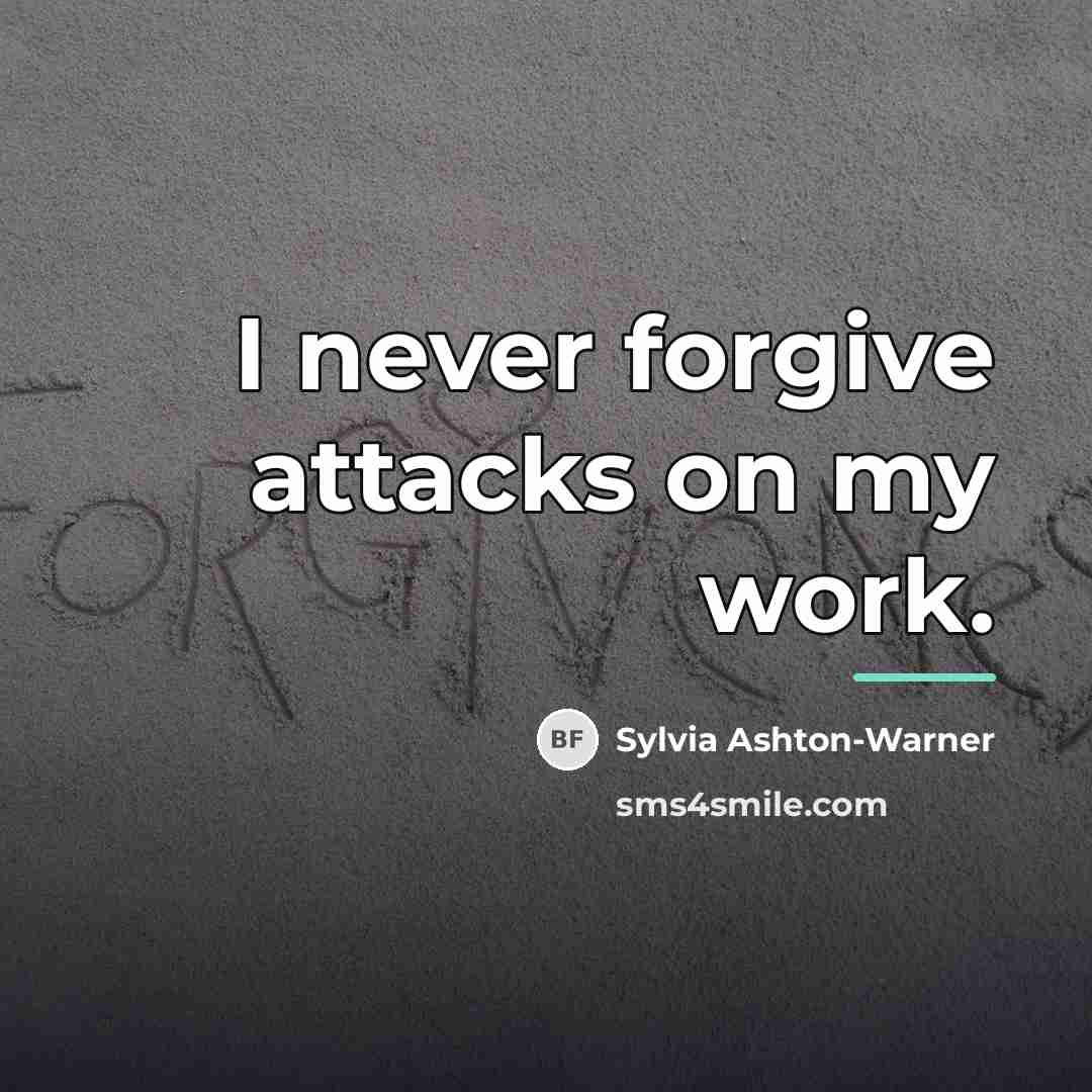 “I never forgive attacks on my work.…” quote by Sylvia Ashton-Warner
