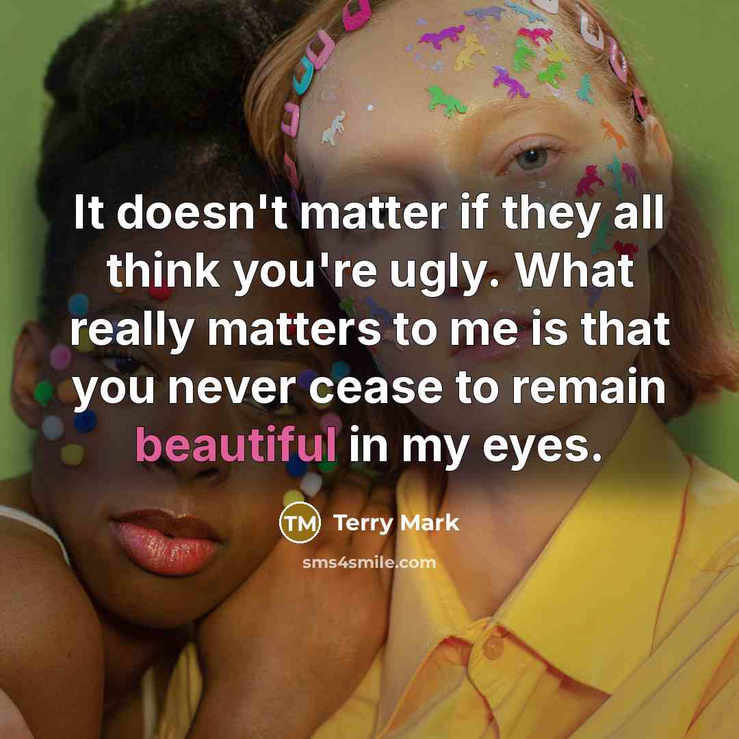 “It doesn't matter if they all think you're ugly. What…” quote by Terry Mark