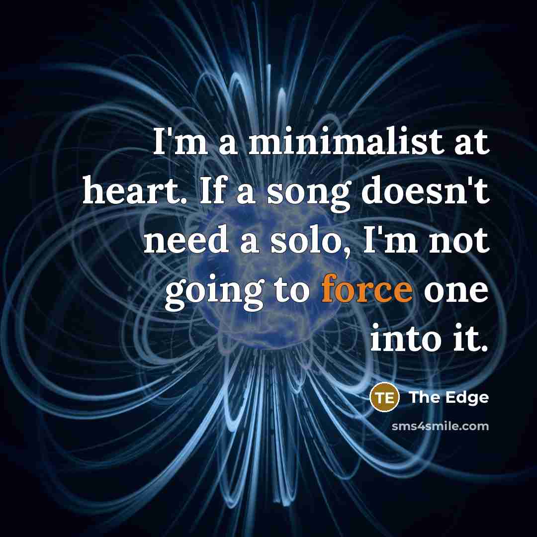 “I'm a minimalist at heart. If a song doesn't need…” quote by The Edge