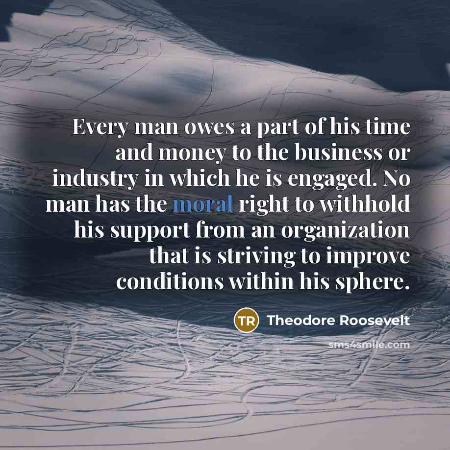 “Every man owes a part of his time and money…” quote by Theodore Roosevelt