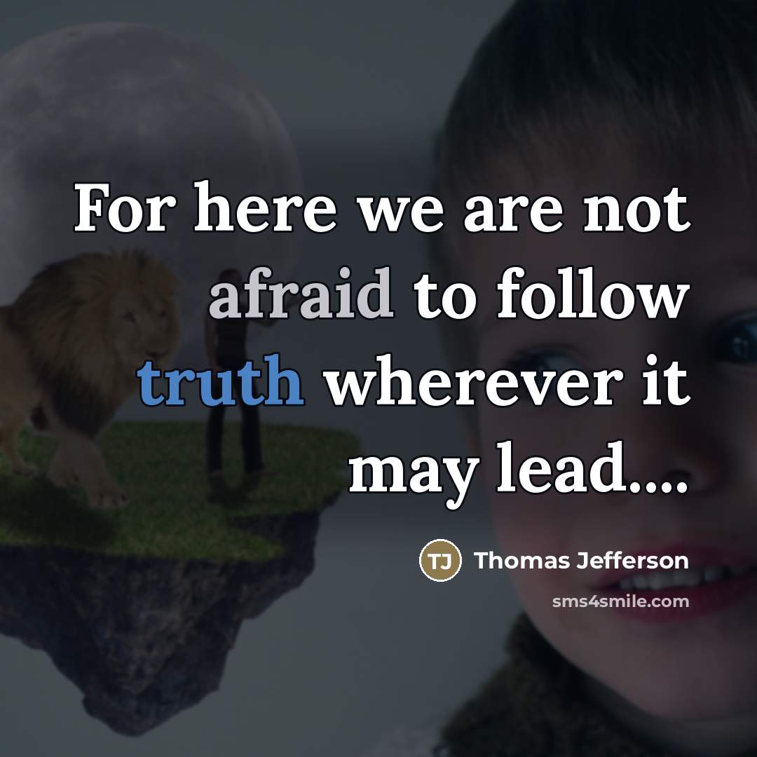 “For here we are not afraid to follow truth wherever…” quote by Thomas Jefferson