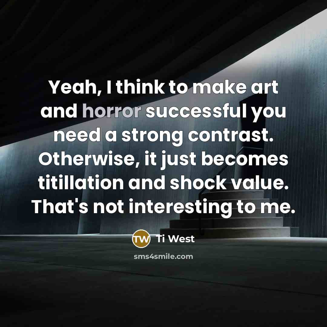 “Yeah, I think to make art and horror successful you…” quote by Ti West