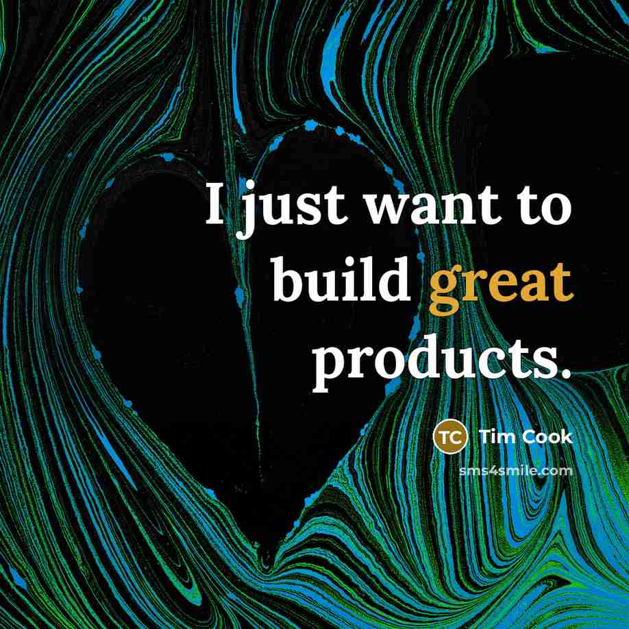 “I just want to build great products.” quote by Tim Cook