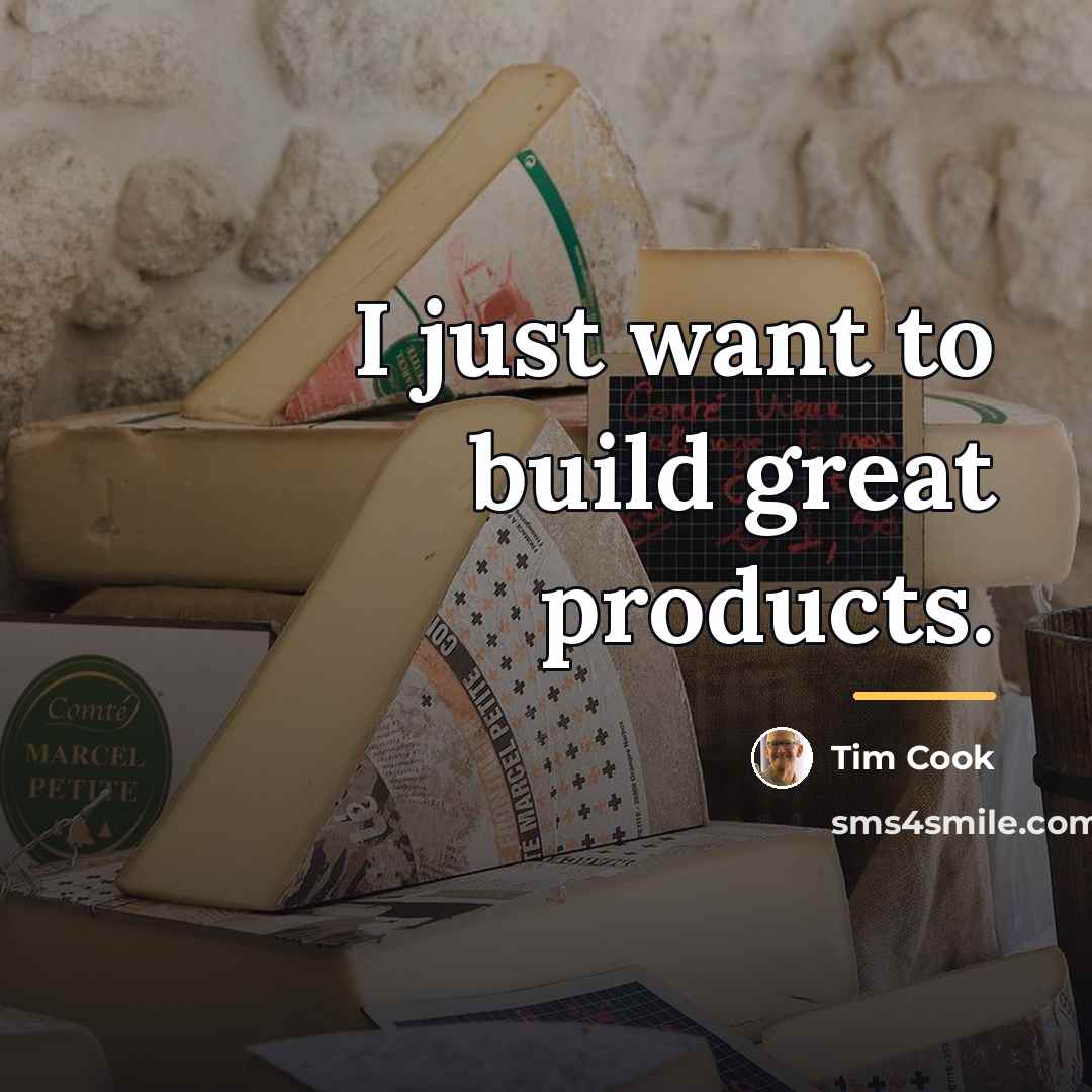 “I just want to build great products.…” quote by Tim Cook