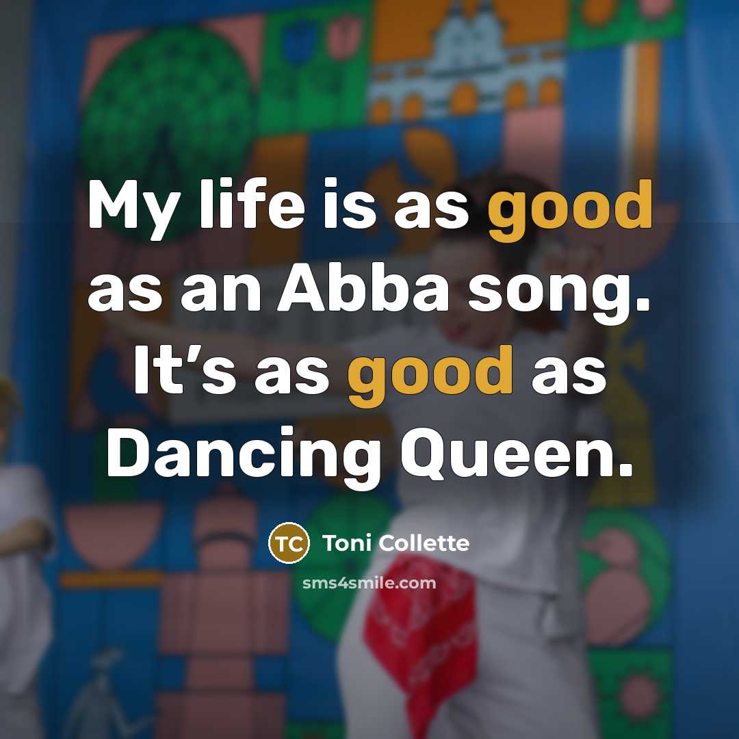 “My life is as good as an Abba song. It’s…” quote by Toni Collette