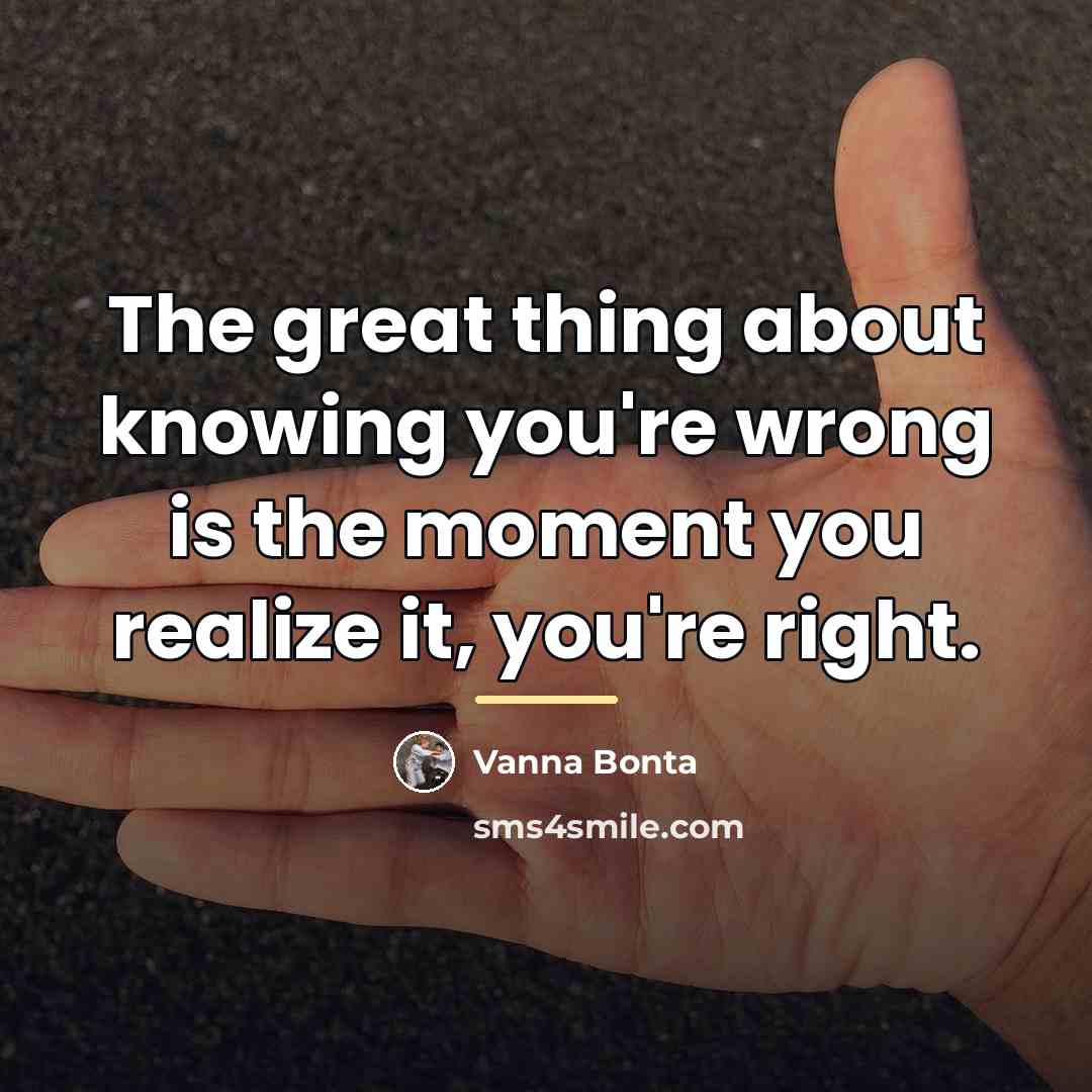 “The great thing about knowing you're wrong is the moment…” quote by Vanna Bonta