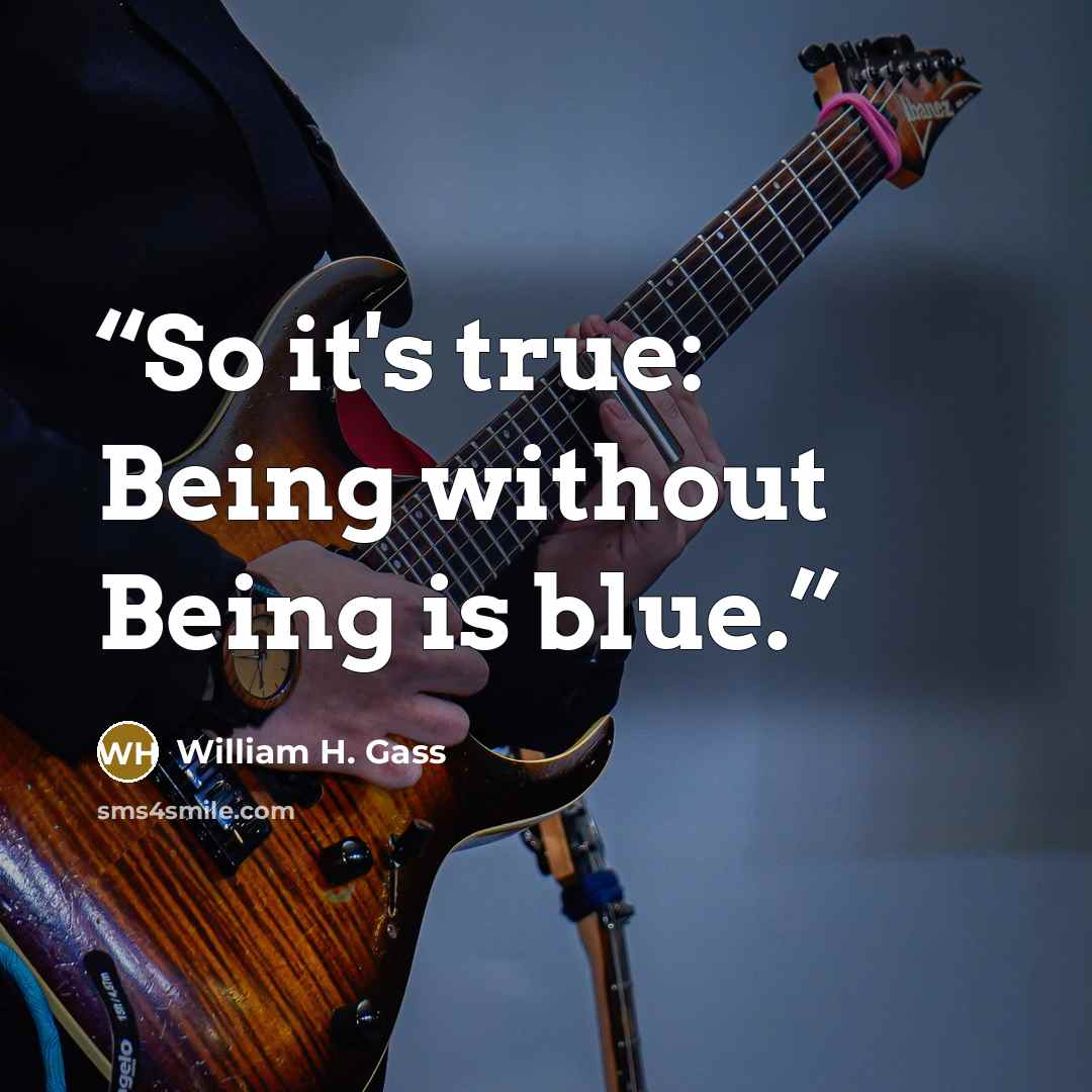 “So it's true: Being without Being is blue.” quote by William H. Gass