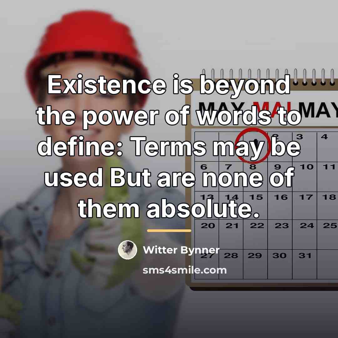 “Existence is beyond the power of words to define: Terms…” quote by Witter Bynner