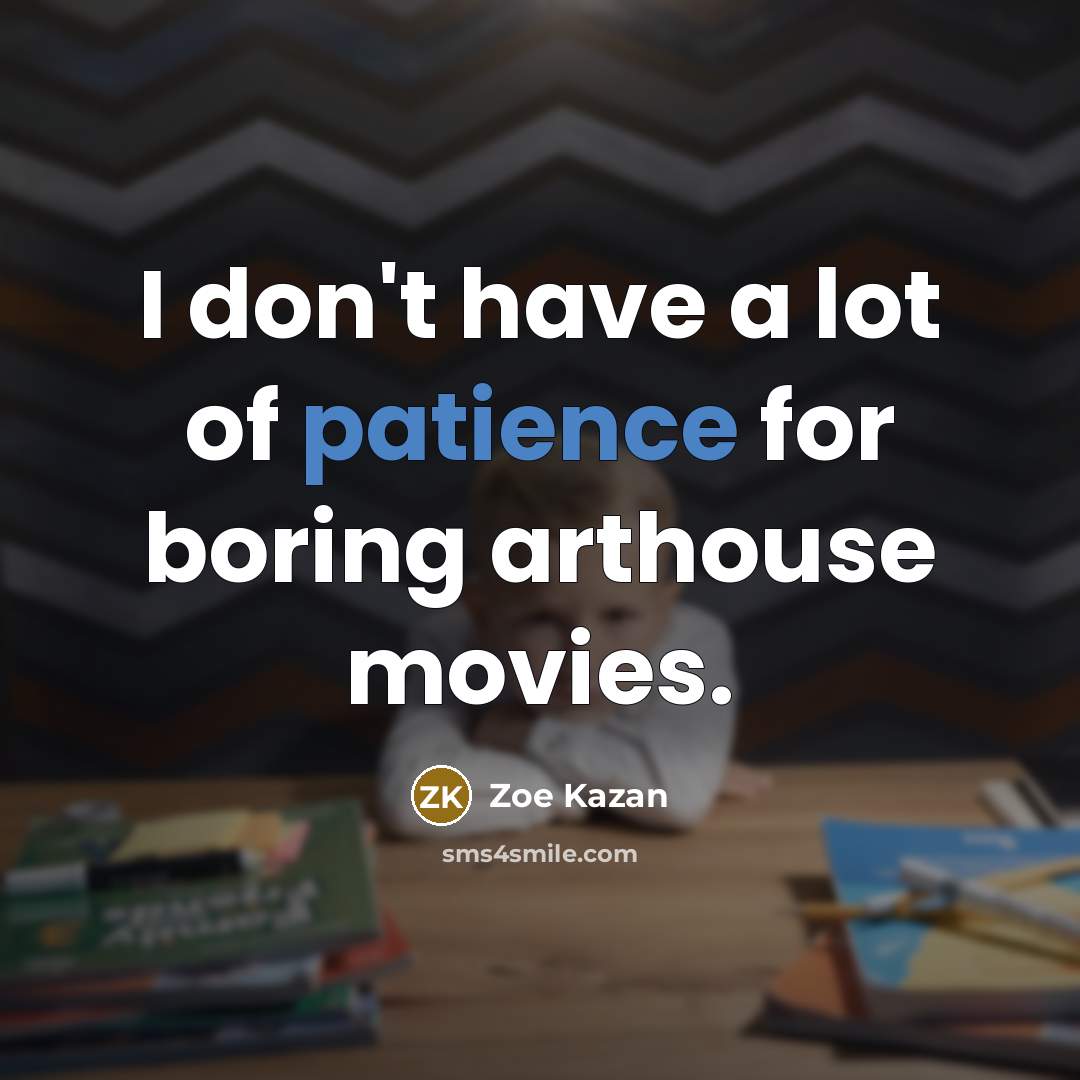 “I don't have a lot of patience for boring arthouse…” quote by Zoe Kazan