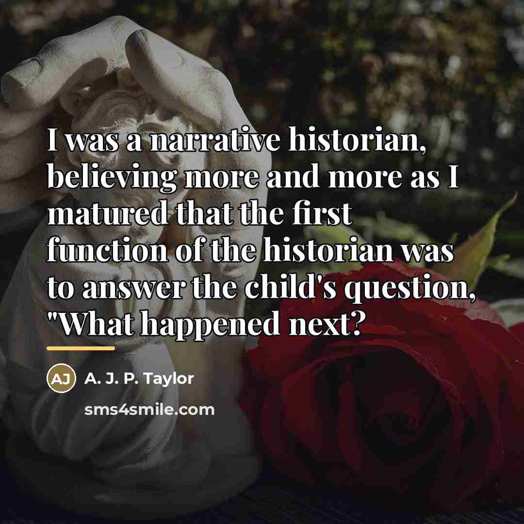 “I was a narrative historian, believing more and more as…” quote by A. J. P. Taylor