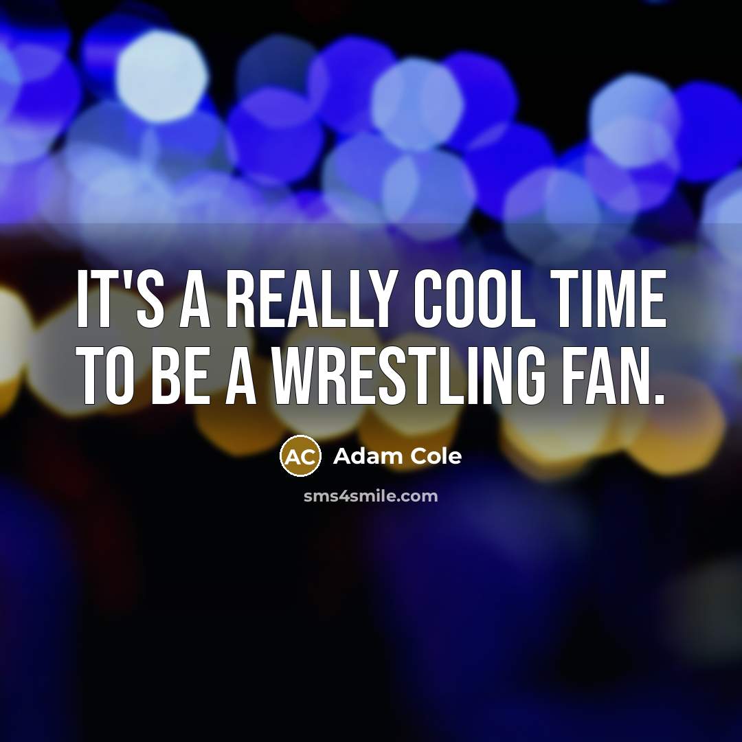 “It's a really cool time to be a wrestling fan.…” quote by Adam Cole