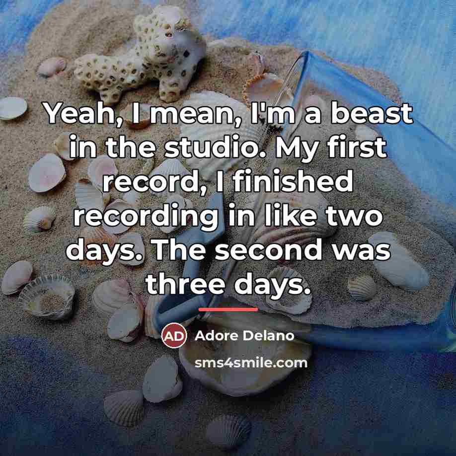 “Yeah, I mean, I'm a beast in the studio. My…” quote by Adore Delano
