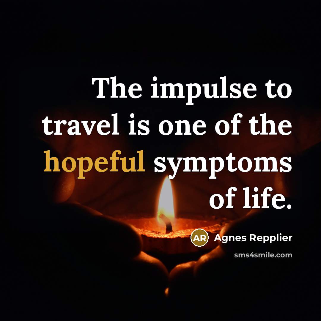 “The impulse to travel is one of the hopeful symptoms…” quote by Agnes Repplier
