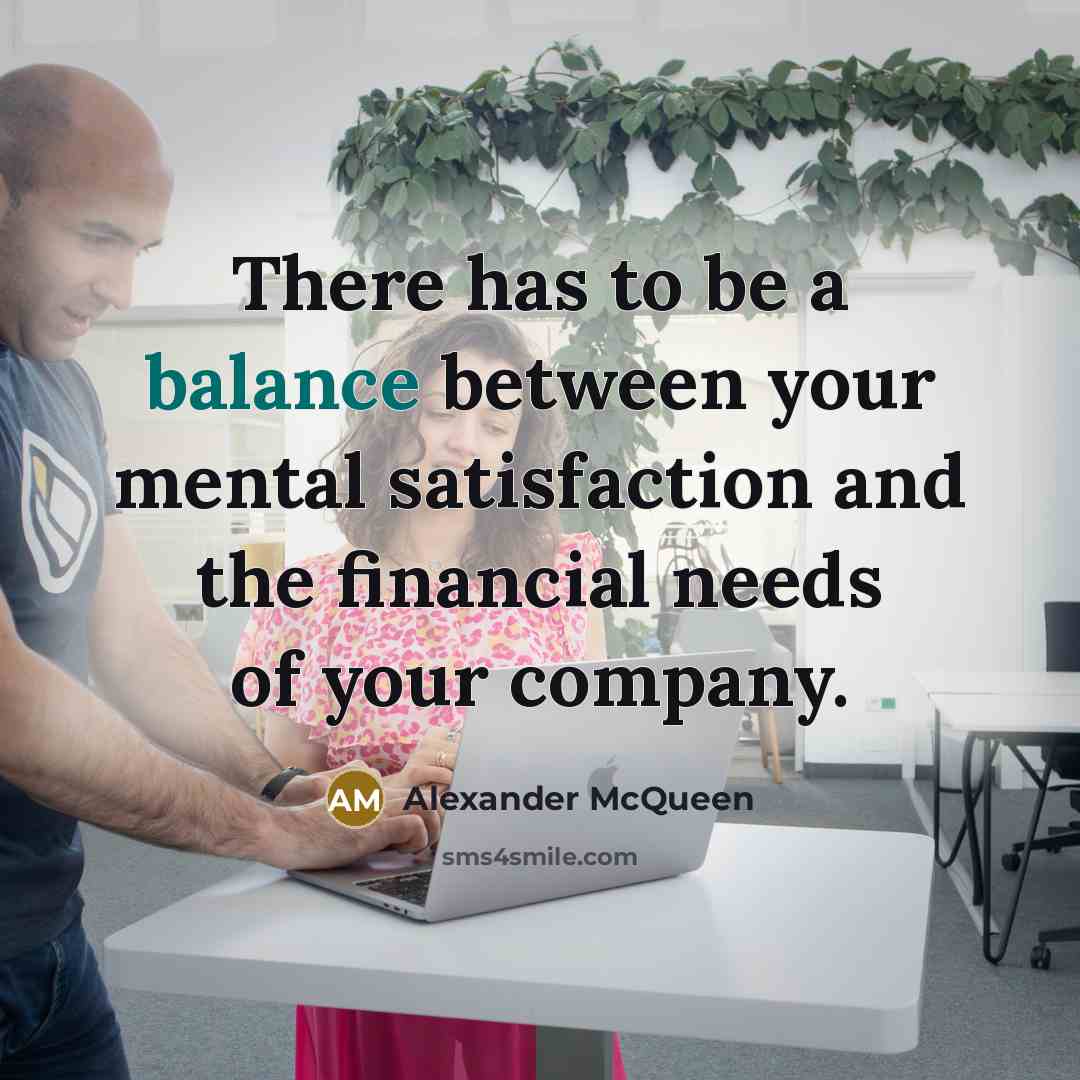 “There has to be a balance between your mental satisfaction…” quote by Alexander McQueen