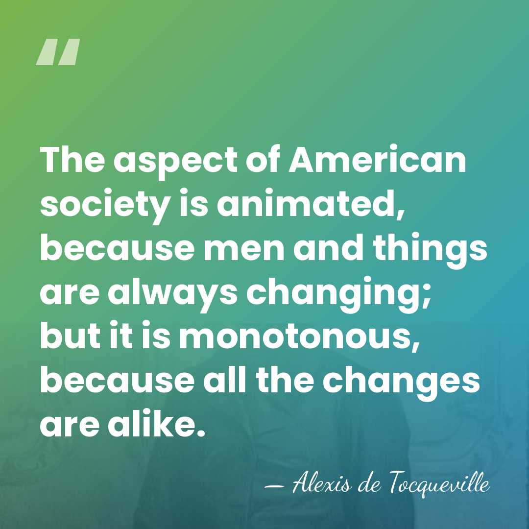 The aspect of American society is animated, because men and things are&hellip; - Alexis de Tocqueville