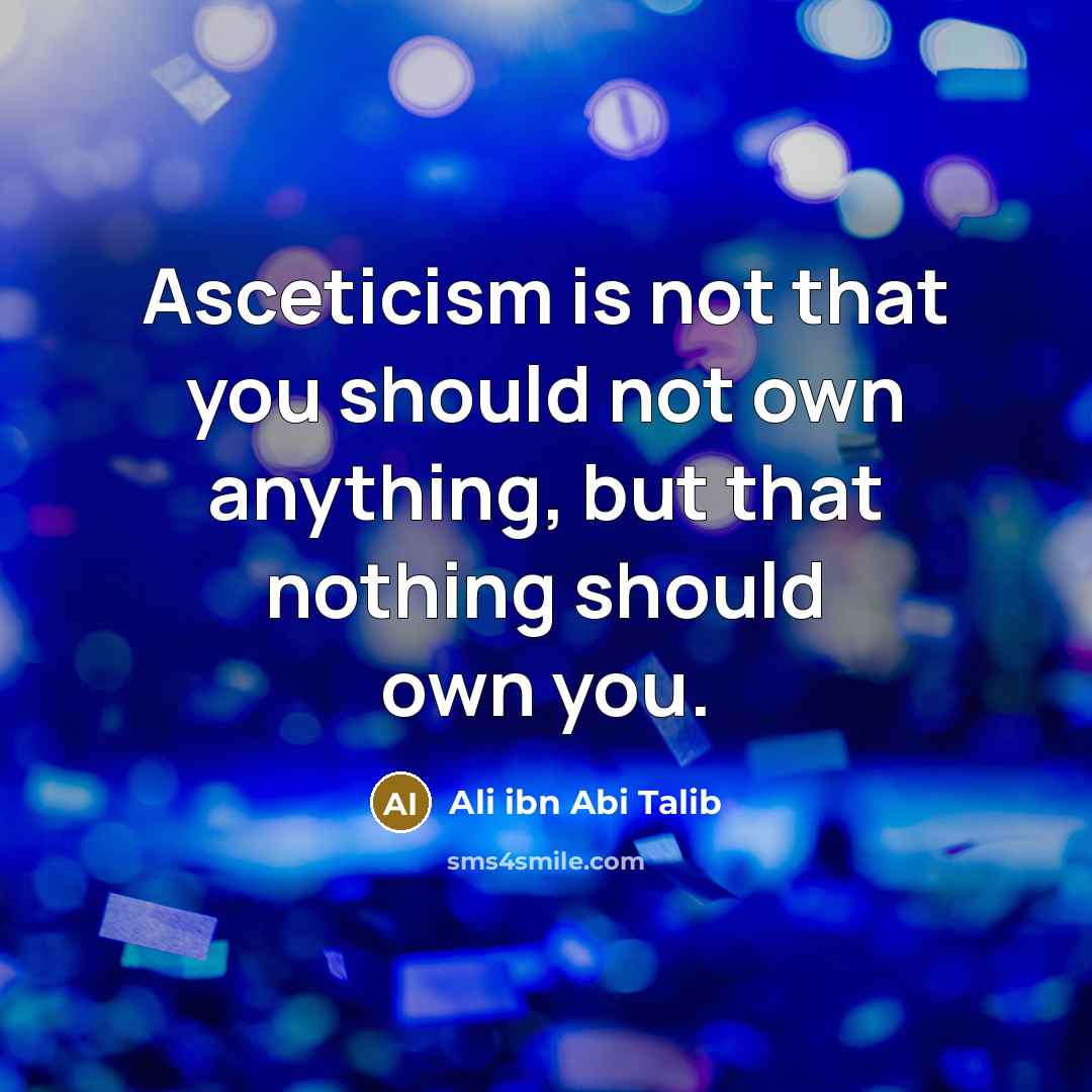 “Asceticism is not that you should not own anything, but…” quote by Ali ibn Abi Talib