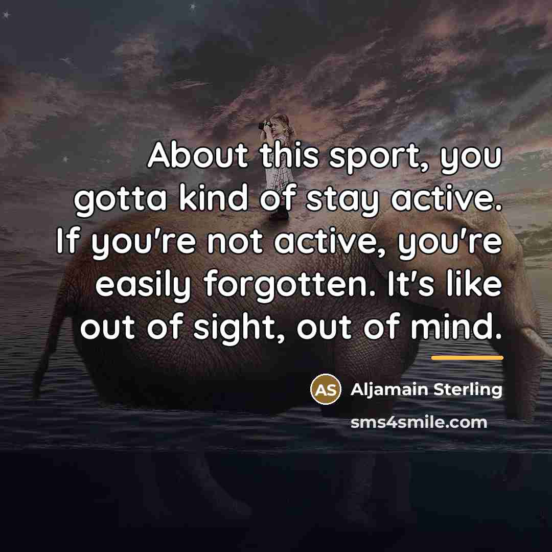 “About this sport, you gotta kind of stay active. If…” quote by Aljamain Sterling