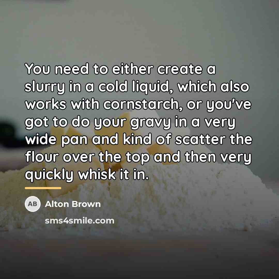 “You need to either create a slurry in a cold…” quote by Alton Brown