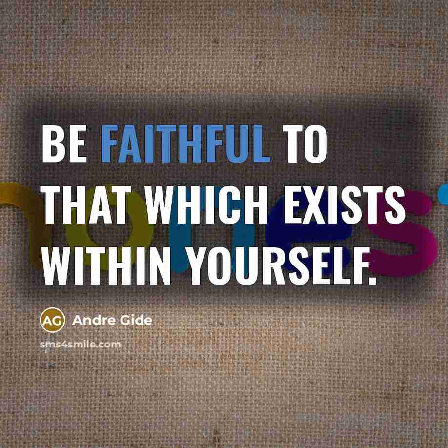 “Be faithful to that which exists within yourself.” quote by Andre Gide