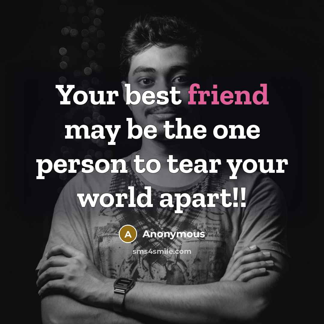 “Your best friend may be the one person to tear your world apart!!” quote by Anonymous