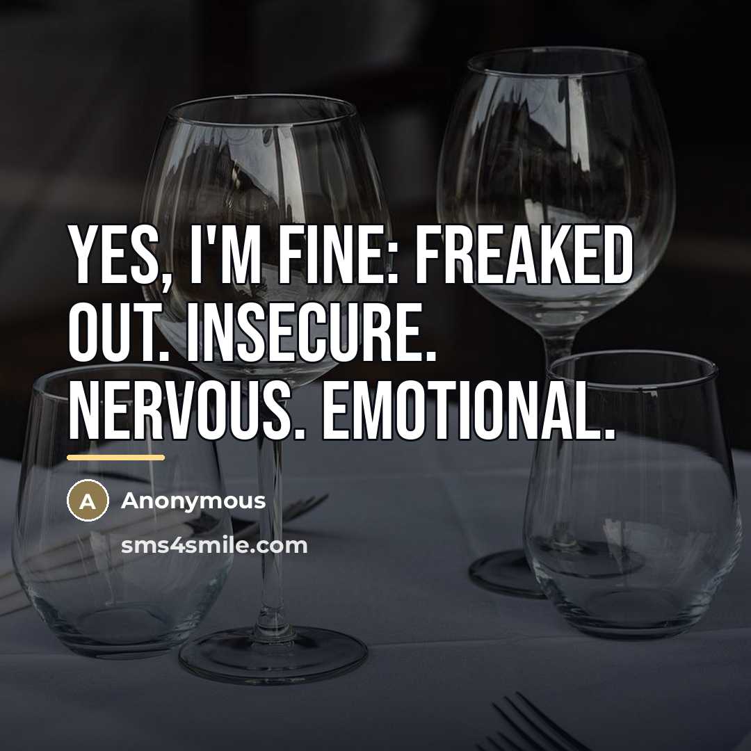 “Yes, I'm FINE: Freaked out. Insecure. Nervous. Emotional.…” quote by Anonymous