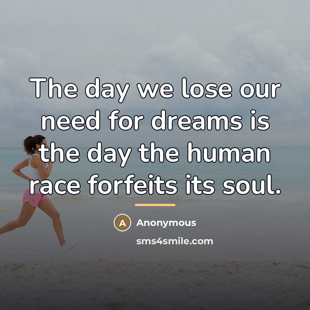 “The day we lose our need for dreams is the…” quote by Anonymous