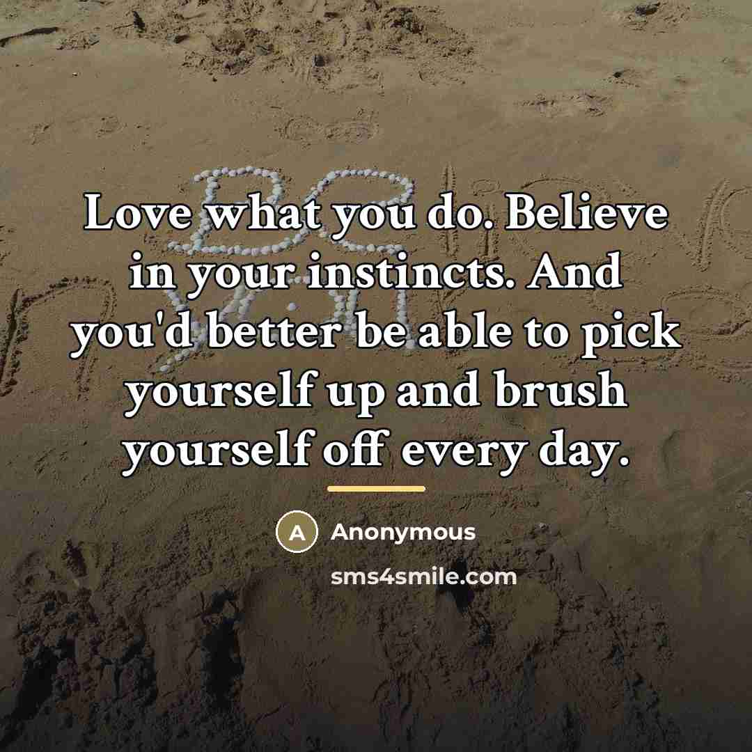 “Love what you do. Believe in your instincts. And you'd…” quote by Anonymous