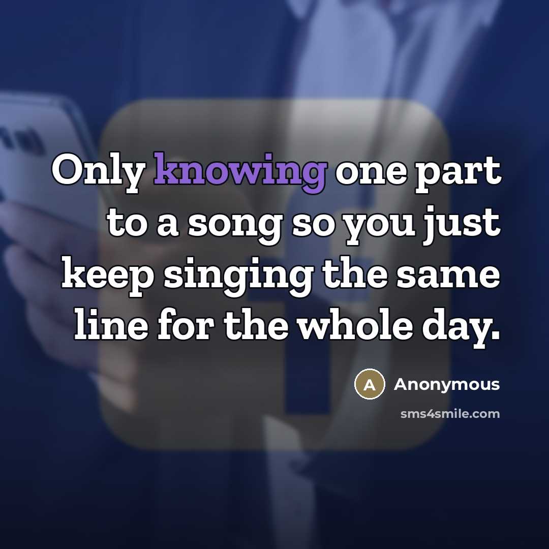 “Only knowing one part to a song so you just…” quote by Anonymous
