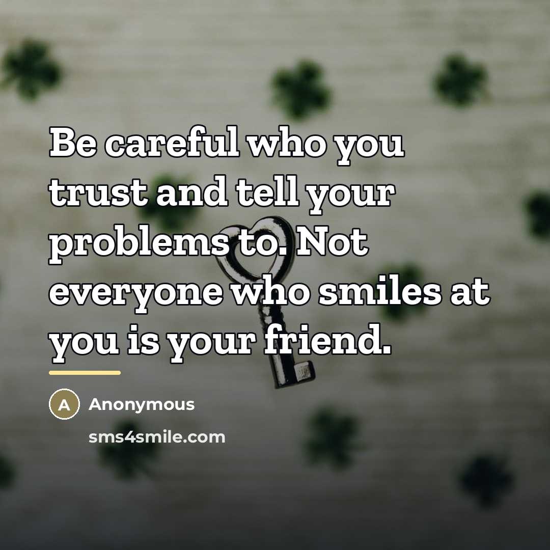 “Be careful who you trust and tell your problems to.…” quote by Anonymous