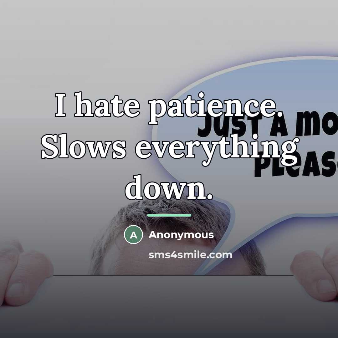 “I hate patience. Slows everything down.…” quote by Anonymous