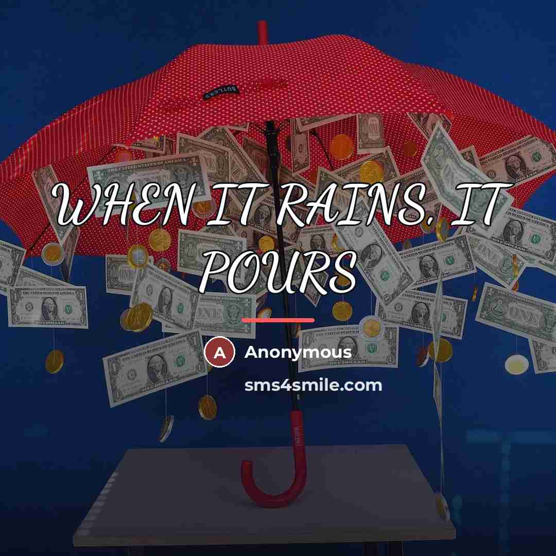 “WHEN IT RAINS, IT POURS…” quote by Anonymous