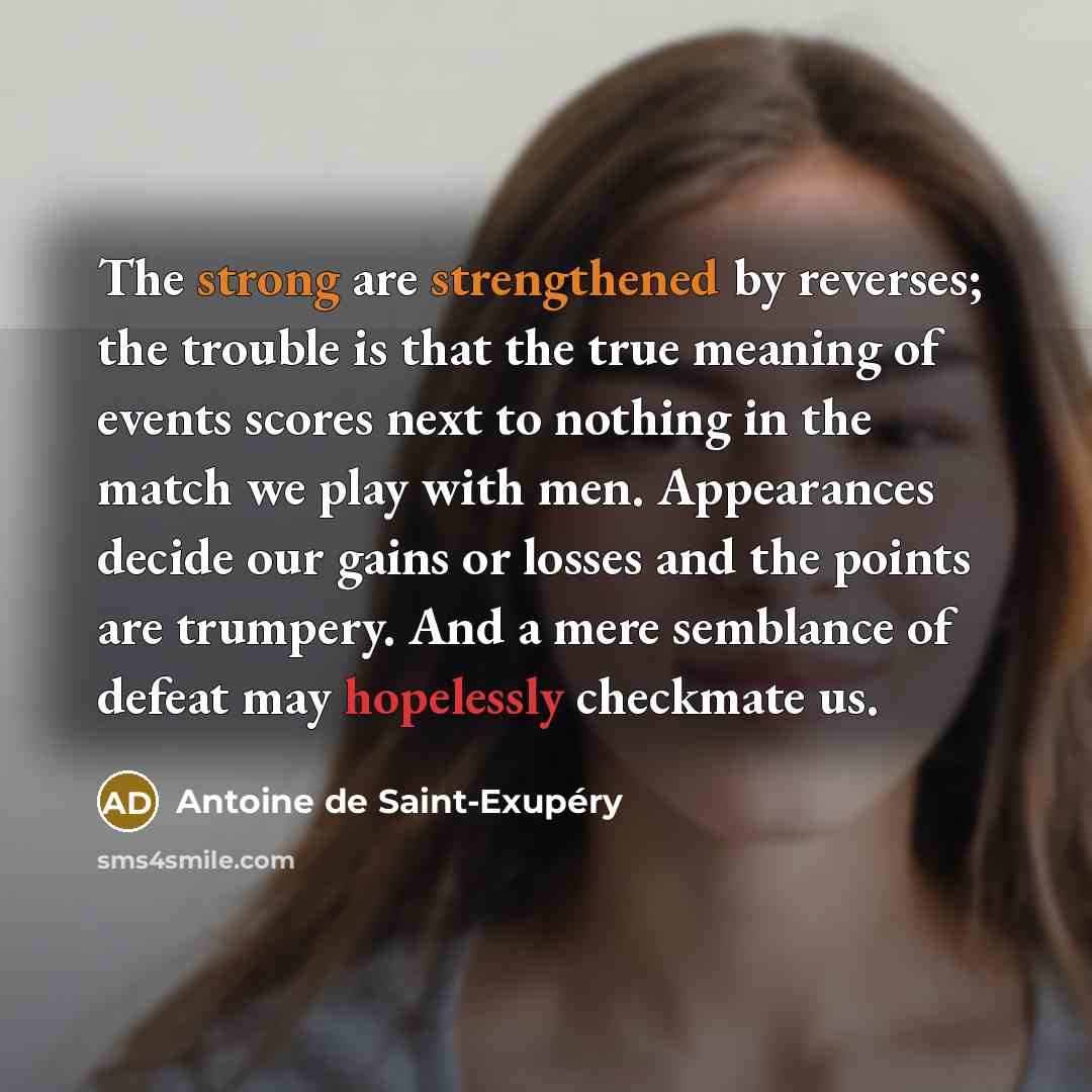 “The strong are strengthened by reverses; the trouble is that…” quote by Antoine de Saint-Exupery