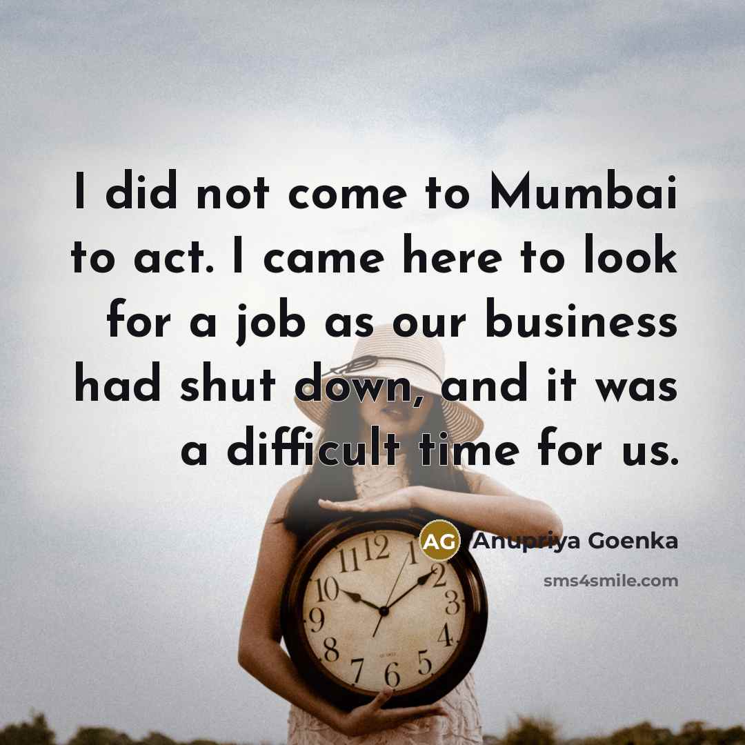 “I did not come to Mumbai to act. I came…” quote by Anupriya Goenka