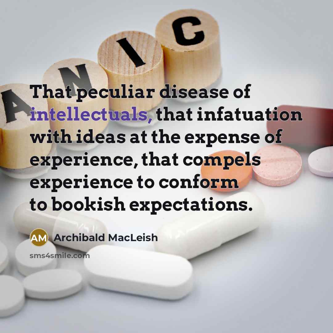 “That peculiar disease of intellectuals, that infatuation with ideas at…” quote by Archibald MacLeish