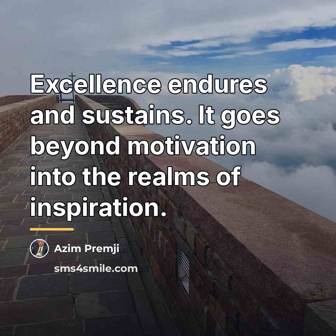 “Excellence endures and sustains. It goes beyond motivation into the…” quote by Azim Premji