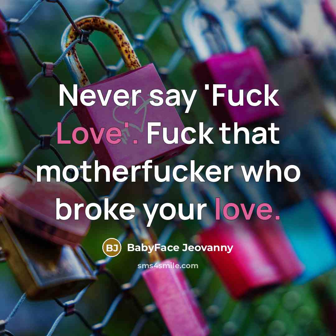 “Never say 'Fuck Love'. Fuck that motherfucker who broke your…” quote by BabyFace Jeovanny