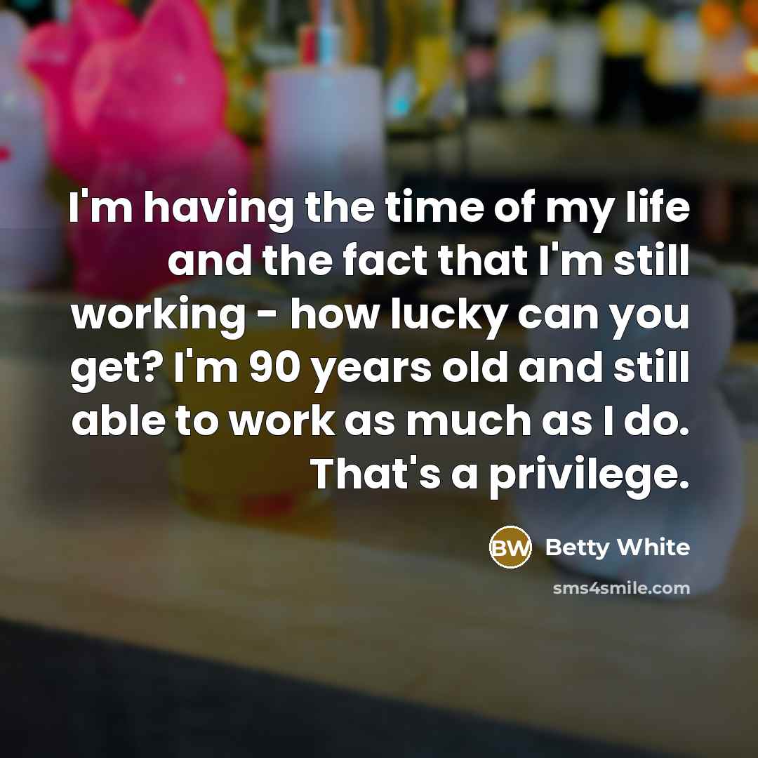 “I'm having the time of my life and the fact…” quote by Betty White