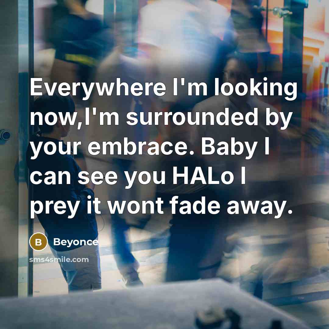 “Everywhere I'm looking now,I'm surrounded by your embrace. Baby I…” quote by Beyonce