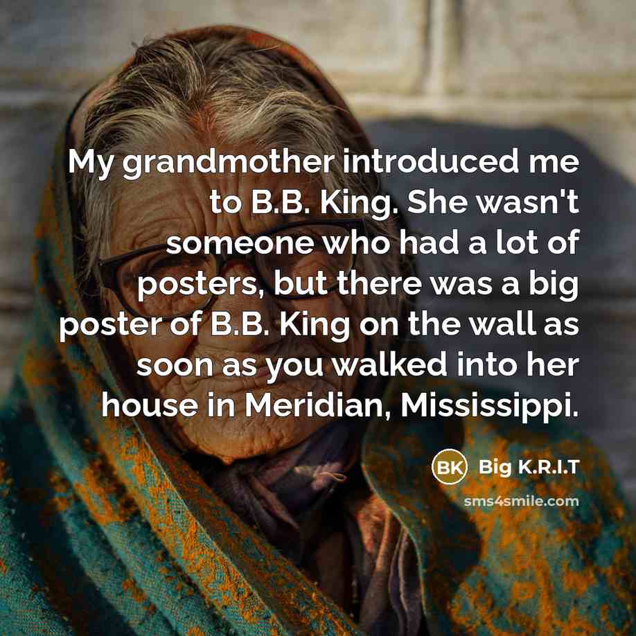 “My grandmother introduced me to B.B. King. She wasn't someone…” quote by Big K.R.I.T