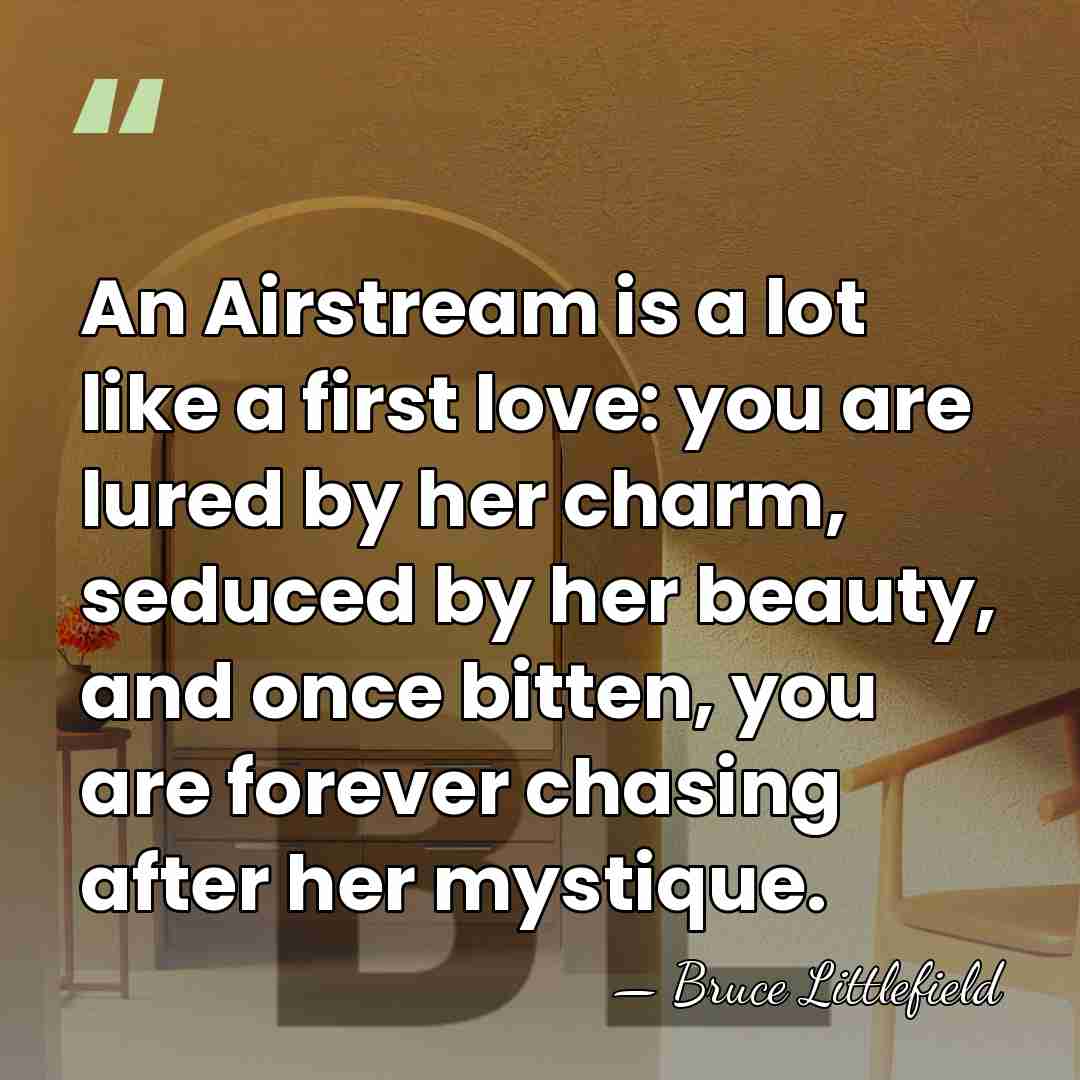 An Airstream is a lot like a first love: you are lured&hellip; - Bruce Littlefield