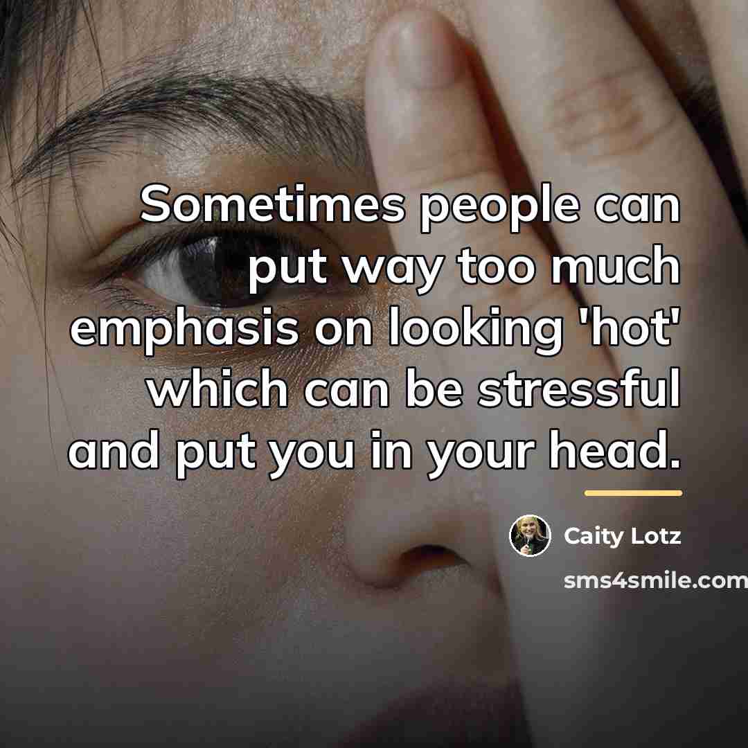 “Sometimes people can put way too much emphasis on looking…” quote by Caity Lotz