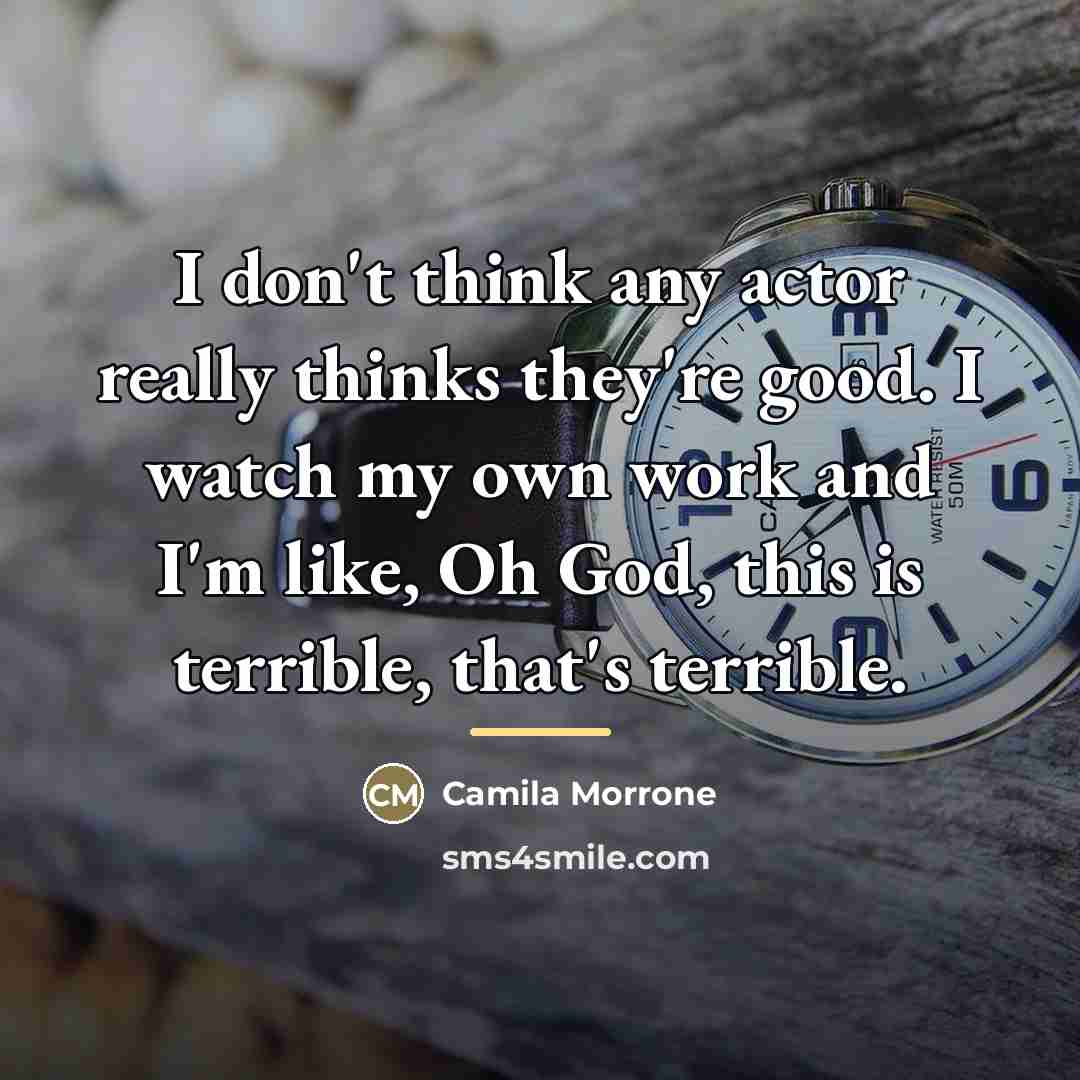“I don't think any actor really thinks they're good. I…” quote by Camila Morrone