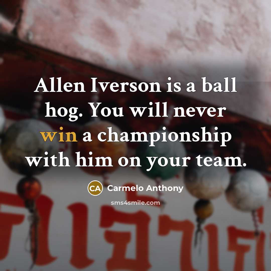 “Allen Iverson is a ball hog. You will never win…” quote by Carmelo Anthony