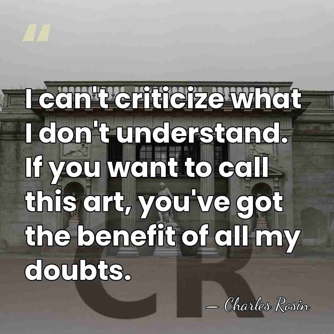 I can't criticize what I don't understand. If you want to call&hellip; - Charles Rosin
