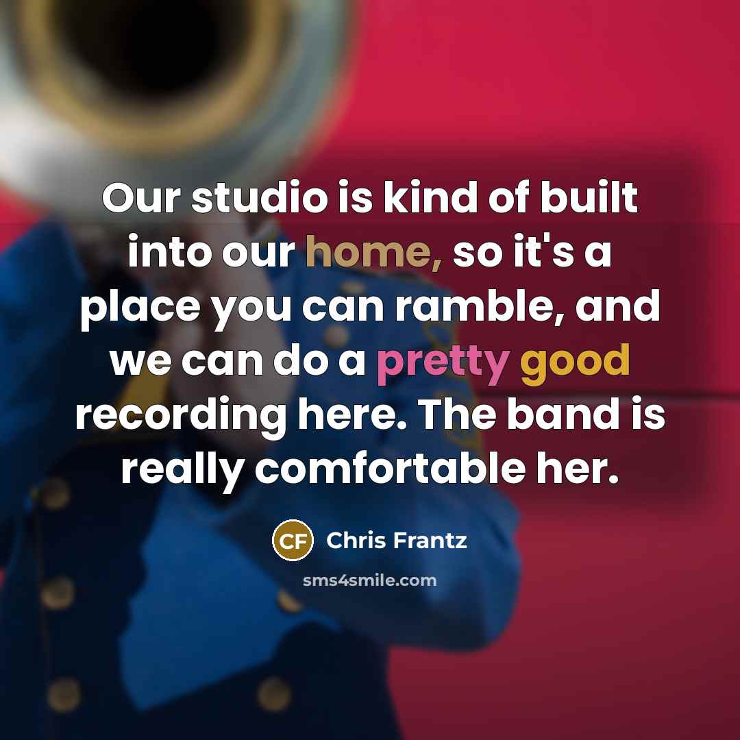 “Our studio is kind of built into our home, so…” quote by Chris Frantz