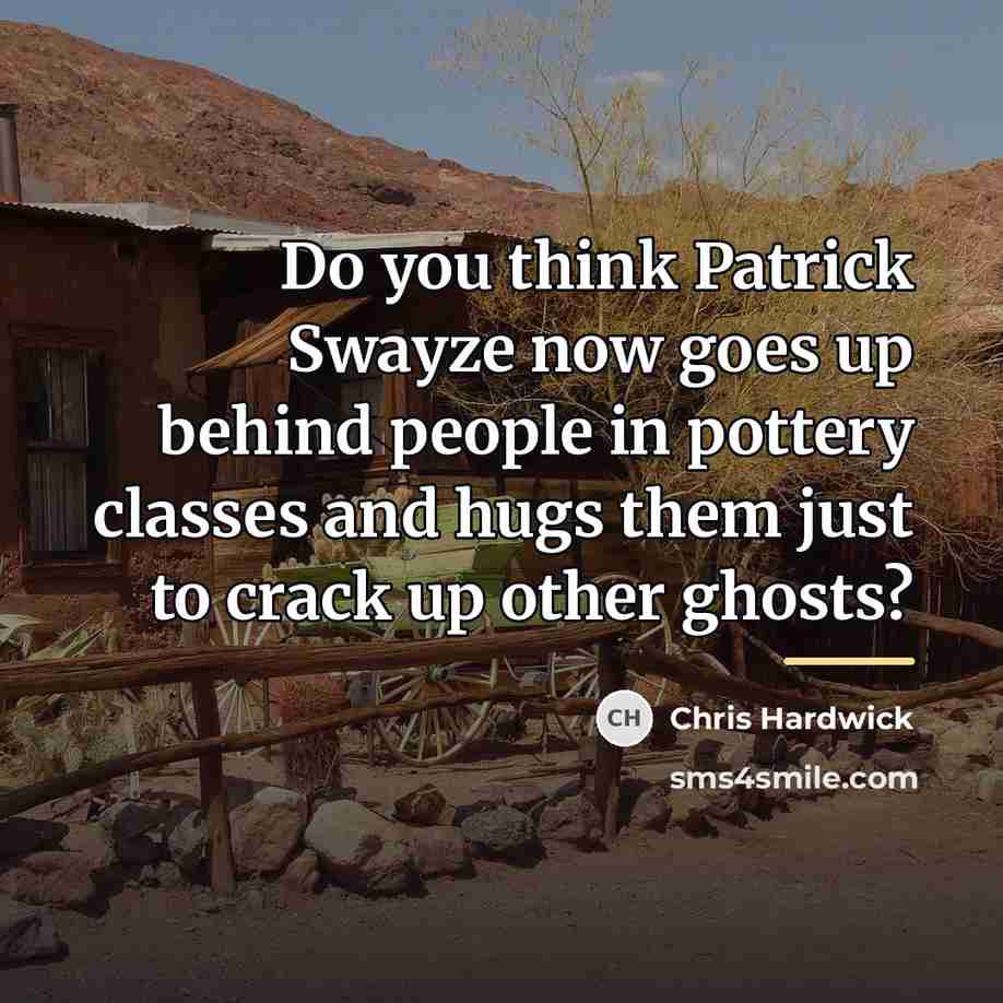 “Do you think Patrick Swayze now goes up behind people…” quote by Chris Hardwick