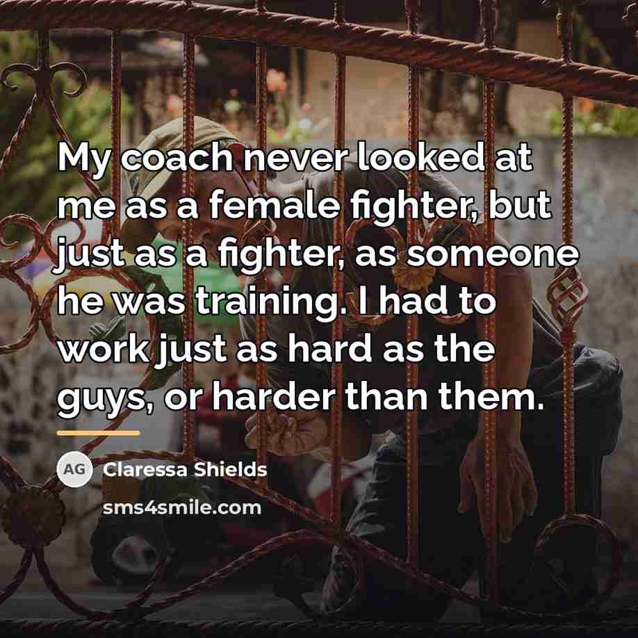 “My coach never looked at me as a female fighter,…” quote by Claressa Shields