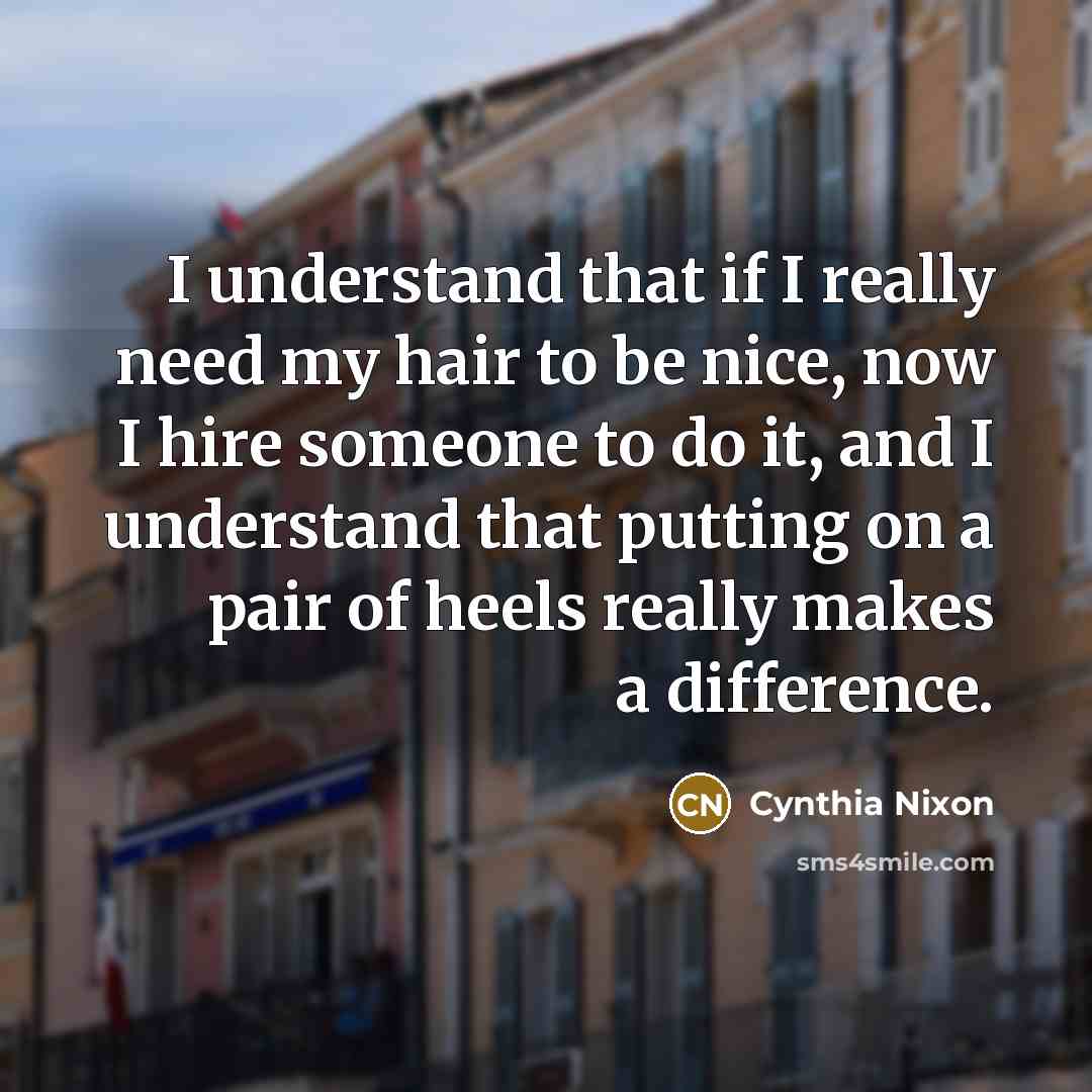 “I understand that if I really need my hair to…” quote by Cynthia Nixon