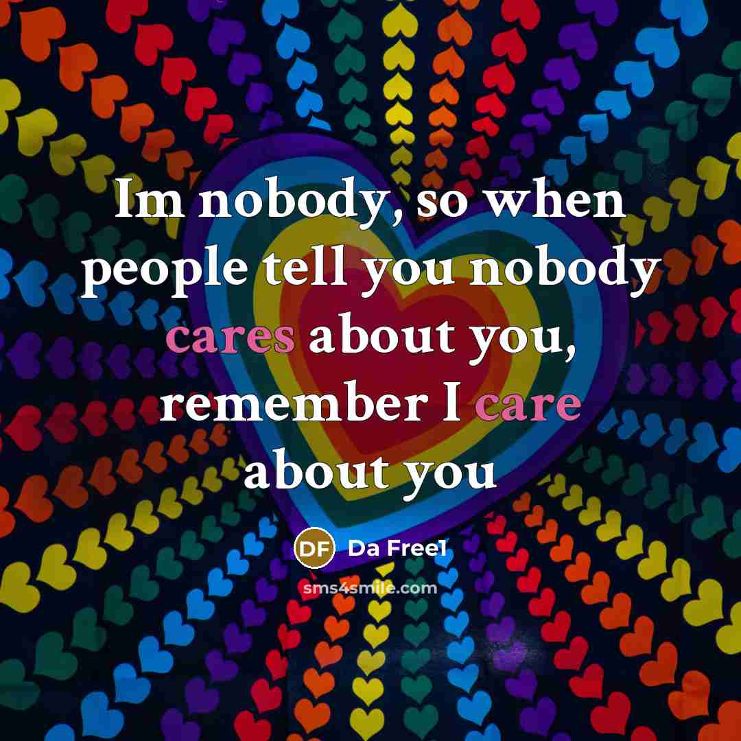 “Im nobody, so when people tell you nobody cares about you, remember I care about you” quote by Da Free1