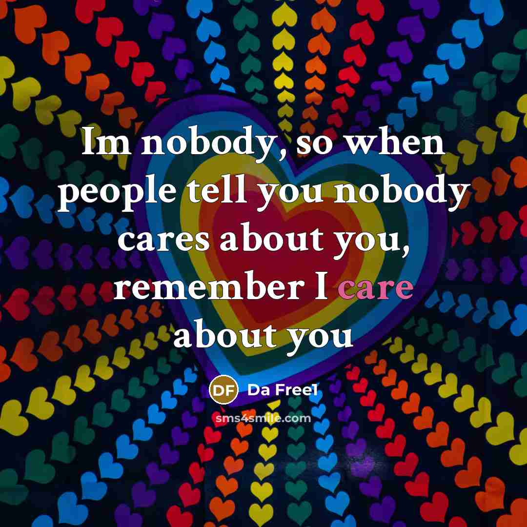 “Im nobody, so when people tell you nobody cares about you, remember I care about you” quote by Da Free1